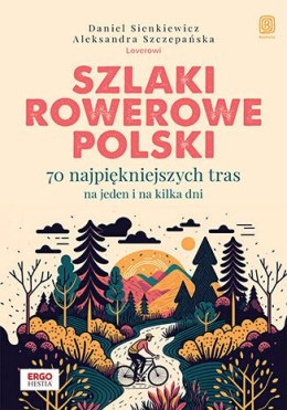 Szlaki rowerowe Polski. 70 najpiękniejszych tras na jeden i na kilka dni