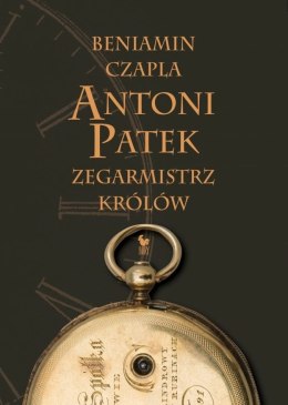 Antoni Patek zegarmistrz królów. Śladami życia
