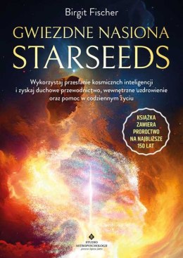 Gwiezdne nasiona Starseeds. Wykorzystaj przesłanie kosmicznych inteligencji i zyskaj duchowe przewodnictwo, wewnętrzne uzdrowien
