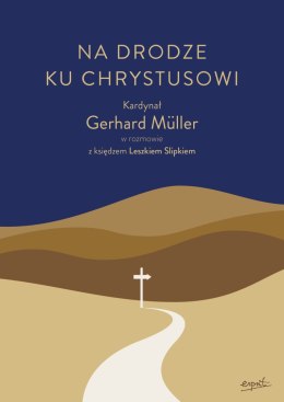 Na drodze ku Chrystusowi. Kardynał Gerhard Müller w rozmowie z księdzem Leszkiem Slipkiem