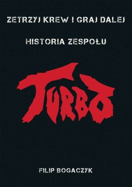 Zetrzyj krew i graj dalej. Historia zespołu Turbo wyd. 2019
