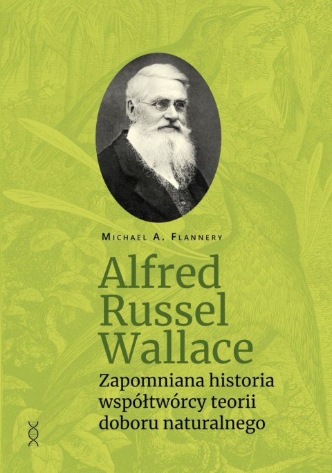 Alfred Russel Wallace. Zapomniana historia współtwórcy teorii doboru naturalnego