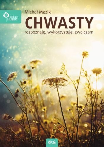 Chwasty. Rozpoznaję, wykorzystuję zwalczam