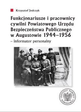 Funkcjonariusze i pracownicy cywilni Powiatowego Urzędu Bezpieczeństwa Publicznego w Augustowie 1944-1956 - informator personaln