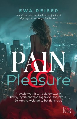 Pain&Pleasure. Prawdziwa historia dziewczyny, której życie zaczęło się tak drastycznie, że mogła wybrać tylko złą drogę