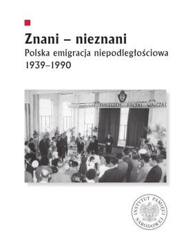 Znani - nieznani. Polska emigracja niepodległościowa 1939-1990