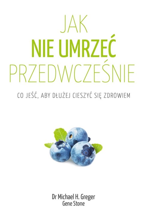 Jak nie umrzeć przedwcześnie. Co jeść, aby dłużej cieszyć się zdrowiem wyd. 2022