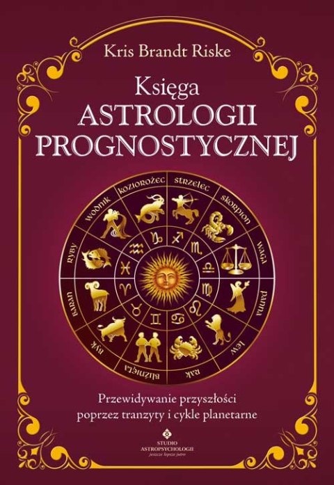 Księga astrologii prognostycznej. Przewidywanie przyszłości poprzez tranzyty i cykle planetarne