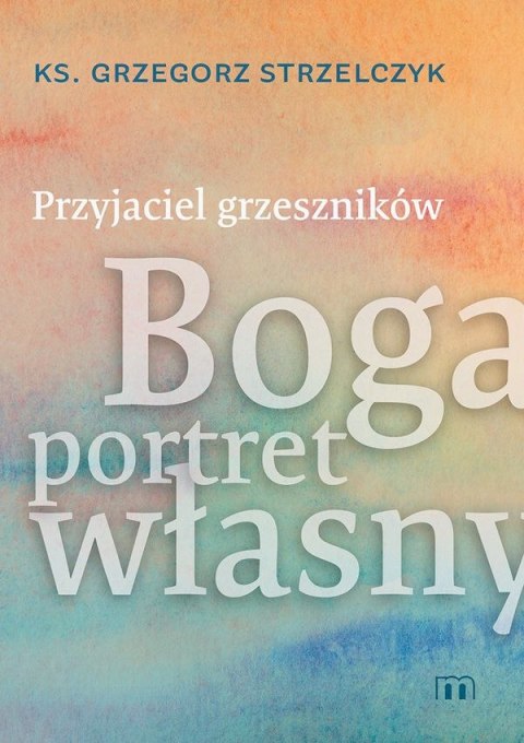 Przyjaciel grzeszników. Boga portret własny