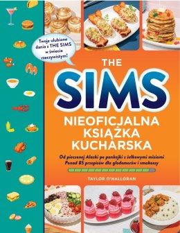 The Sims. Nieoficjalna książka kucharska. Od pieczonej Alaski po pankejki z żelkowymi misiami. Ponad 85 przepisów dla głodomorów