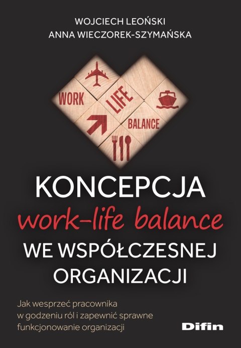 Koncepcja work-life balance we współczesnej organizacji. Jak wesprzeć pracownika w godzeniu ról i zapewnić sprawne funkcjonowani