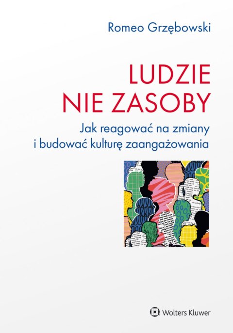 Ludzie nie zasoby. Jak reagować na zmiany i budować kulturę zaangażowania