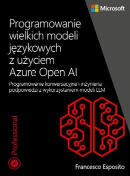 Programowanie wielkich modeli językowych z użyciem Azure Open AI. Programowanie konwersacyjne i inżynieria podpowiedzi z wykorzy