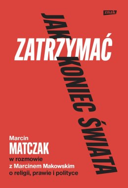 Jak zatrzymać koniec świata. Rozmowy o religii, prawie i polityce