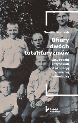 Ofiary dwóch totalitaryzmów. Losy rodzin katyńskich pod okupacją sowiecką i niemiecką