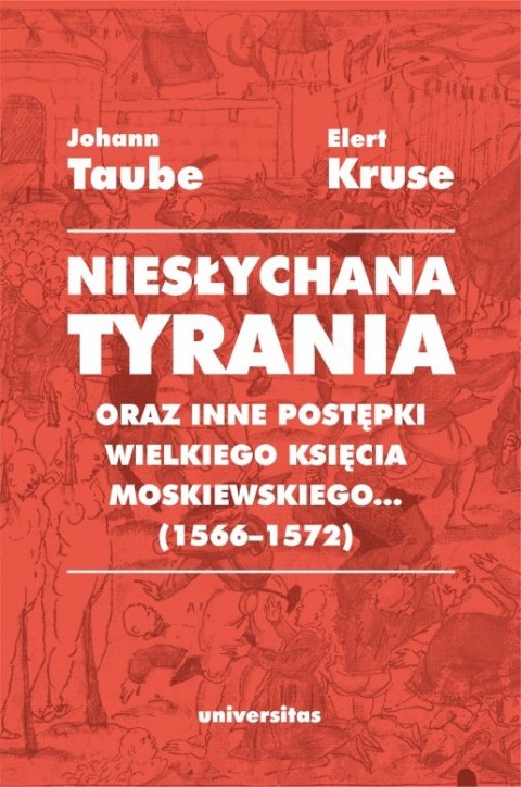 Niesłychana tyrania oraz inne postępki wielkiego księcia moskiewskiego... (1566-1572). Relacja dla Pana Jana Chodkiewicza wyd. 2