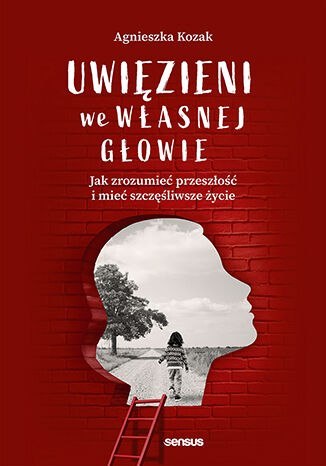 Uwięzieni we własnej głowie. Jak zrozumieć przeszłość i mieć szczęśliwsze życie