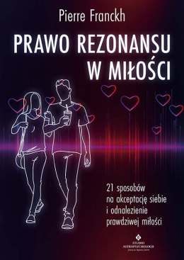 Prawo Rezonansu w miłości. 21 sposobów na akceptację siebie i odnalezienie prawdziwej miłości