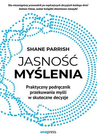 Jasność myślenia. Praktyczny podręcznik przekuwania myśli w skuteczne decyzje