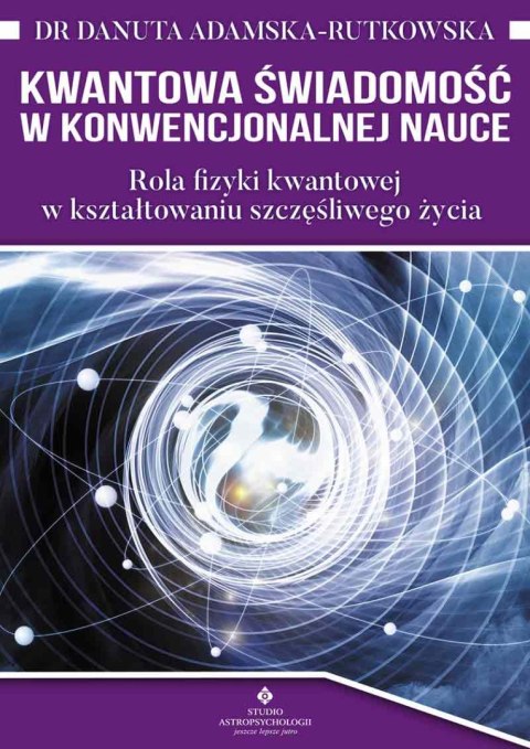 Kwantowa świadomość w konwencjonalnej nauce. Rola fizyki kwantowej w kształtowaniu szczęśliwego życia wyd. 2022