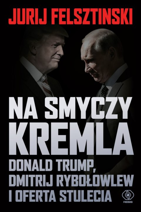 Na smyczy Kremla. Donald Trump, Dmitrij Rybołowlew i oferta stulecia