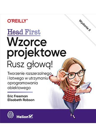 Wzorce projektowe. Rusz głową! Tworzenie rozszerzalnego i łatwego w utrzymaniu oprogramowania obiektowego. Wydanie II