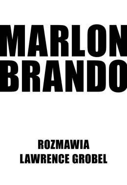 Marlon Brando. Rozmawia Lawrence Grobel