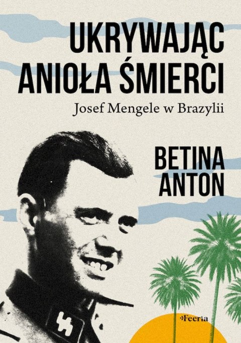 Ukrywając Anioła Śmierci. Josef Mengele w Brazylii