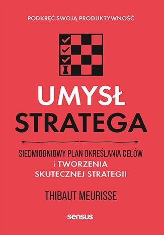 Umysł stratega. Siedmiodniowy plan określania celów i tworzenia skutecznej strategii. Podkręć swoją produktywność