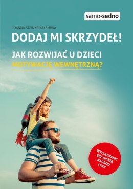 Dodaj mi skrzydeł! Jak rozwijać u dzieci motywację wewnętrzną? wyd. 1