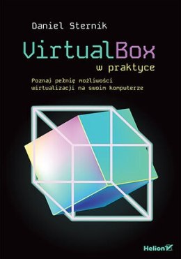 VirtualBox w praktyce. Poznaj pełnię możliwości wirtualizacji na swoim komputerze