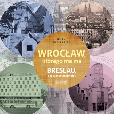 Wrocław, którego nie ma / Breslau das est nicht mehr gibt. Miasto, którego nie ma