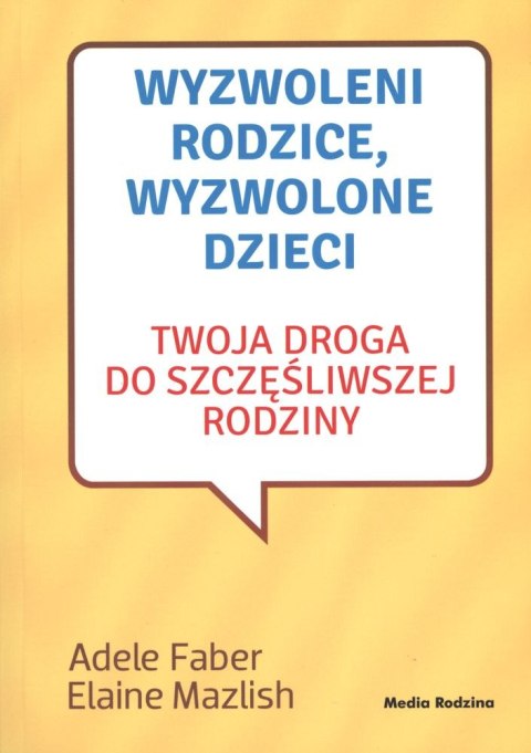 Wyzwoleni rodzice wyzwolone dzieci twoja droga do szczęśliwej rodziny wyd. 2017