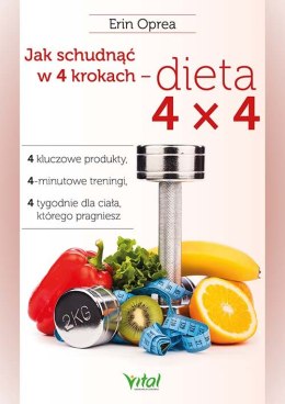 Jak schudnąć w 4 krokach - dieta 4x4. 4 kluczowe produkty, 4-minutowe treningi, 4 tygodnie dla ciała, którego pragniesz