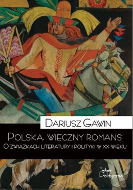 Polska wieczny romans o związkach literatury i polityki w XX wieku wyd. 3