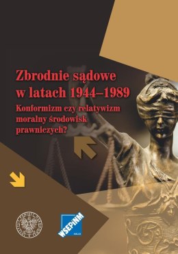 Zbrodnie sądowe w latach 1944-1989 Konformizm czy relatywizm moralny środowiska prawniczych